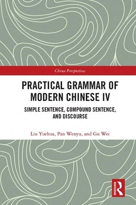 Practical Grammar of Modern Chinese IV: Simple Sentence, Compound Sentence, and Discourse by Yuehua, Liu