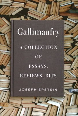 Gallimaufry: A Collection of Essays, Reviews, Bits by Epstein, Joseph