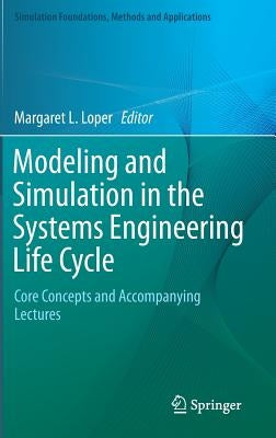 Modeling and Simulation in the Systems Engineering Life Cycle: Core Concepts and Accompanying Lectures by Loper, Margaret L.