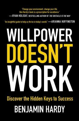 Willpower Doesn't Work: Discover the Hidden Keys to Success by Hardy, Benjamin