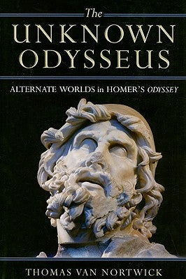The Unknown Odysseus: Alternate Worlds in Homer's Odyssey by Van Nortwick, Thomas