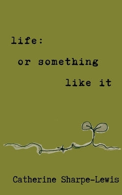 life: or something like it by Sharpe-Lewis, Catherine