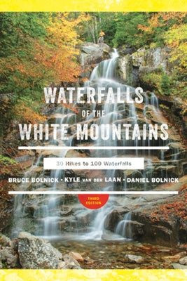 Waterfalls of the White Mountains: 30 Hikes to 100 Waterfalls by Bolnick, Bruce R.