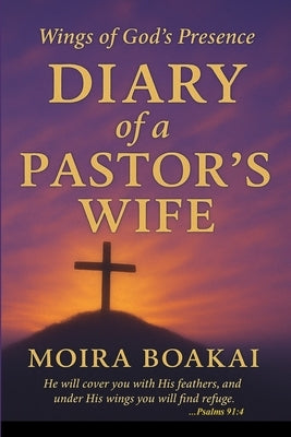 Diary of a Pastor's Wife: Wings of God's Presence by Boakai, Moira