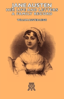 Jane Austen - Her Life and Letters - A Family Record by Austen-Leigh, William