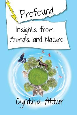 Profound Insights from Animals and Nature by Attar, Cynthia