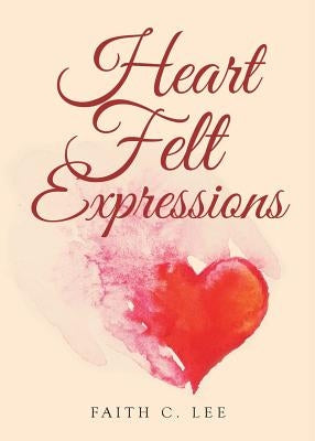 Heart Felt Expressions by Lee, Faith C.
