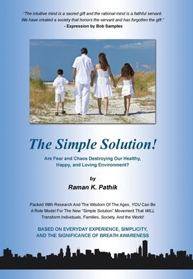 The Simple Solution!: Are Fear and Chaos Destroying Our Healthy, Happy, and Loving Environment? by Pathik, Raman K.