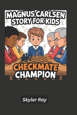 Magnus Carlsen Story For Kids: Checkmate Champion by Ray, Skyler