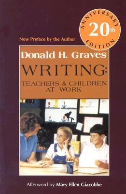 Writing, 20th Anniversary Ed: Teachers & Children at Work by Graves, Donald H.