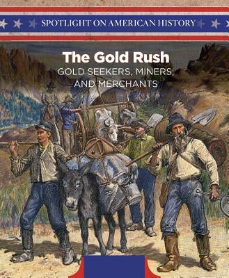 The Gold Rush: Gold Seekers, Miners, and Merchants by Flores, Mina