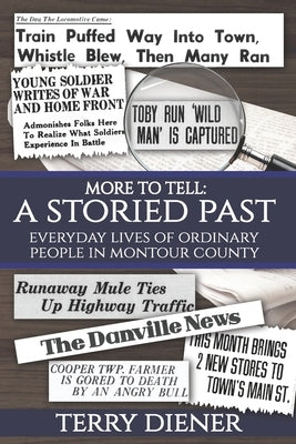 More to Tell: A Storied Past Everyday Lives of Ordinary People in Montour County, Pa. by Diener, Terry