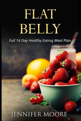 Flat Belly: Start Losing Weight Right Now!: Flat Belly Overnight, Diet, Cleanse, Smoothies, Flat Belly Breakthrough by Moore, Jennifer