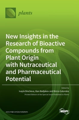 New Insights in the Research of Bioactive Compounds from Plant Origin with Nutraceutical and Pharmaceutical Potential by Dincheva, Ivayla