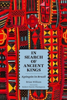 In Search of Ancient Kings: Egúngún in Brazil by Willson, Brian