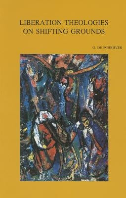 Liberation Theologies on Shifting Grounds: A Clash of Socio-Economic and Cultural Paradigms by de Schrijver, G.