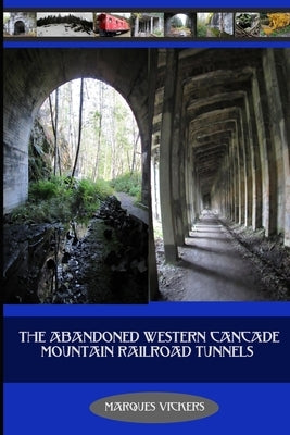 The Abandoned Western Cascade Mountain Railroad Tunnels: 1910 Wellington Avalance by Vickers, Marques