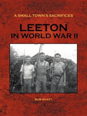 A Small Town's Sacrifices: Leeton in World War II by Wyatt, Bob
