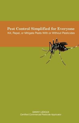 Pest Control Simplified for Everyone: Kill, Repel, or Mitigate Pests with or Without Pesticides by LeDoux, Danny