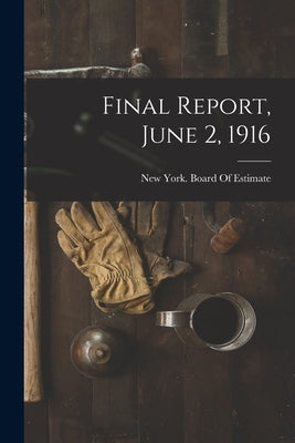 Final Report, June 2, 1916 by New York (N Y ) Board of Estimate