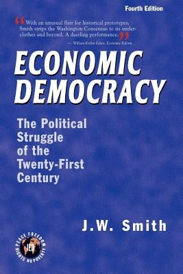 Economic Democracy: The Political Struggle of the Twenty-First Century -- 4th Edition pbk by Smith, Jw