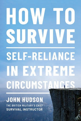 How to Survive: Self-Reliance in Extreme Circumstances by Hudson, John