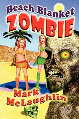 Beach Blanket Zombie: Weird Tales of the Undead & Other Humanoid Horrors by McLaughlin, Mark