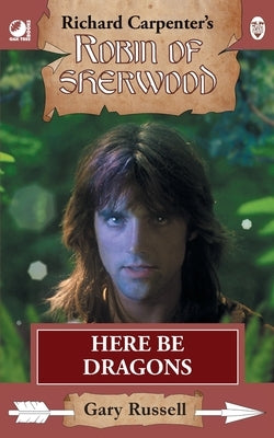 Here Be Dragons: from Richard Carpenter's Robin of Sherwood by Russell, Gary