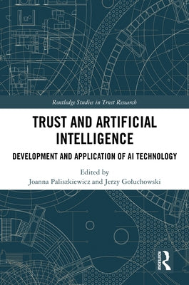 Trust and Artificial Intelligence: Development and Application of AI Technology by Paliszkiewicz, Joanna