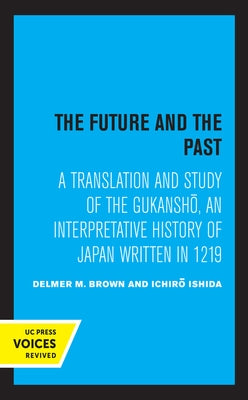 The Future and the Past: A Translation and Study of the Gukansho, an Interpretative History of Japan Written in 1219 by Brown, Delmer