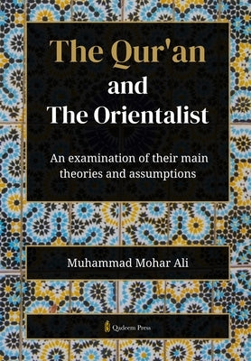 The Qur'an and The Orientalist: An examination of their main theories and assumptions by Ali, Muhammad Mohar