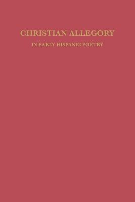 Christian Allegory in Early Hispanic Poetry by Foster, David William
