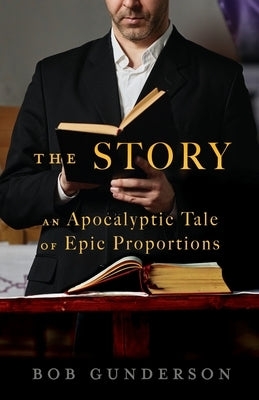 The Story: An Apocalyptic Tale of Epic Proportions by Gunderson, Bob