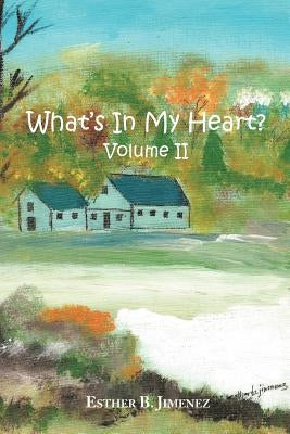 What's in my Heart? Volume II by Jimenez, Esther B.