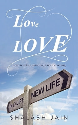 Lovelove: Love Is Not an Emotion; It Is a Becoming by Jain, Shalabh