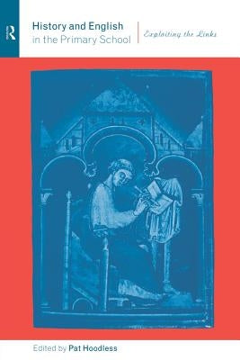 History and English in the Primary School: Exploiting the Links by Hoodless, Pat