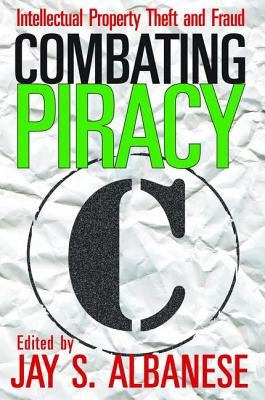 Combating Piracy: Intellectual Property Theft and Fraud by Albanese, Jay S.