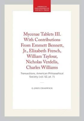 Mycenae Tablets III. with Contributions from Emmett Bennett, Jr., Elizabeth French, William Taylour, Nicholas Verdelis, Charles Williams: Transactions by Chadwick, John