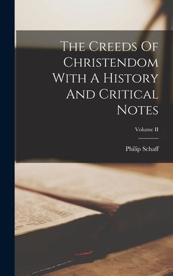 The Creeds Of Christendom With A History And Critical Notes; Volume II by Schaff, Philip