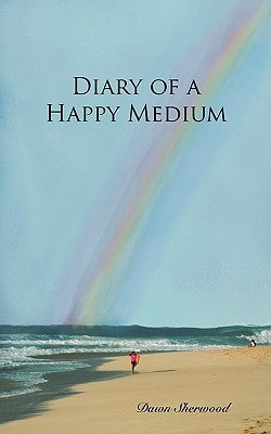 Diary of a Happy Medium by Sherwood, Dawn