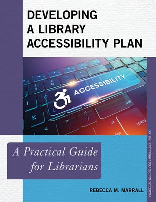 Developing a Library Accessibility Plan: A Practical Guide for Librarians by Marrall, Rebecca M.