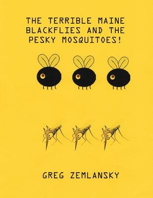 The Terrible Maine Blackflies And The Pesky Mosquitoes by Zemlansky, Greg