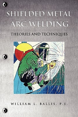Shielded Metal Arc Welding by Ballis, P. E. William L.