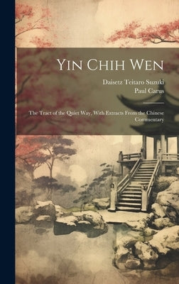 Yin Chih Wen: The Tract of the Quiet Way, With Extracts From the Chinese Commentary by Suzuki, Daisetz Teitaro