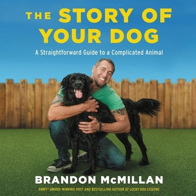 The Story of Your Dog: A Straightforward Guide to a Complicated Animal by McMillan, Brandon