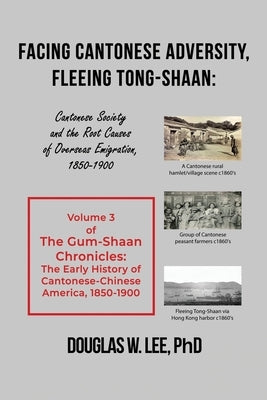 Facing Cantonese Adversity, Fleeing Tong-Shaan: Cantonese Society and the Root Causes of Overseas Emigration, 1850-1900 by Lee, Douglas W.