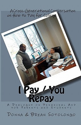 I Pay You Repay: A Dialogue on Financial Aid for Parents and Students by Sotolongo, Brian