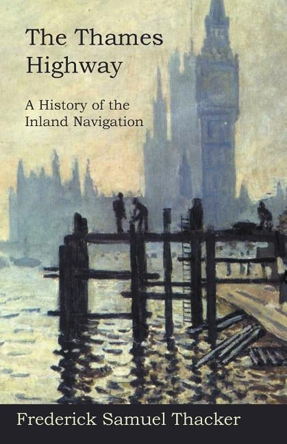 The Thames Highway - A History of the Inland Navigation by Thacker, Frederick Samuel