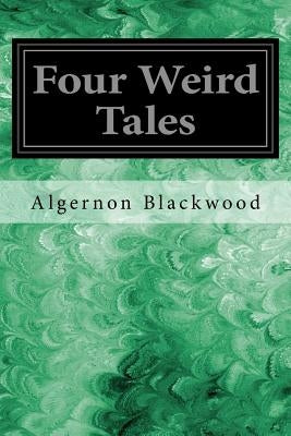 Four Weird Tales: Including: The Insanity of Jones, The Man Who Found Out, The Glamour of the Snow, Sand by Blackwood, Algernon