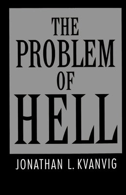 The Problem of Hell by Kvanvig, Jonathan L.